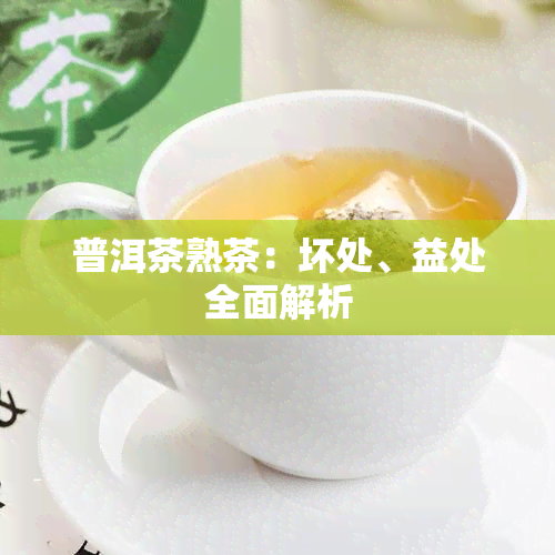 普洱茶熟茶：坏处、益处全面解析