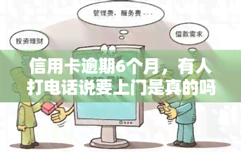 信用卡逾期6个月，有人打电话说要上门是真的吗？安全吗？