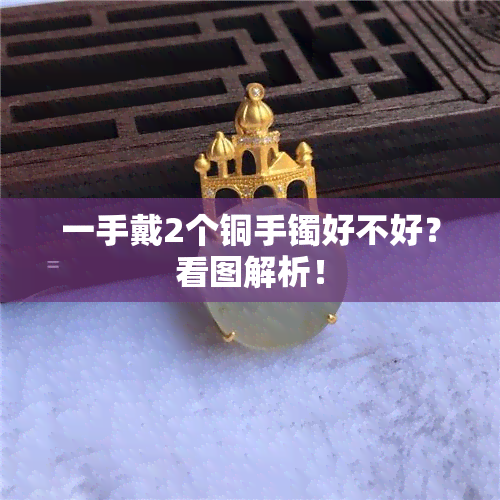 一手戴2个铜手镯好不好？看图解析！