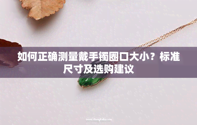 如何正确测量戴手镯圈口大小？标准尺寸及选购建议