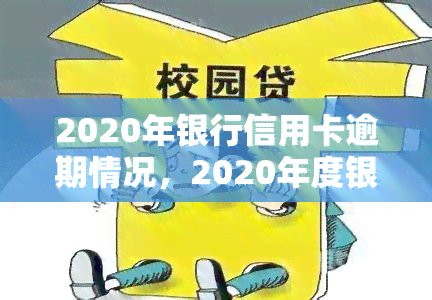 2020年银行信用卡逾期情况，2020年度银行信用卡逾期报告：逾期率上升，如何避免成为逾期一族？