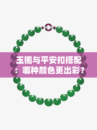 玉镯与平安扣搭配：哪种颜色更出彩？