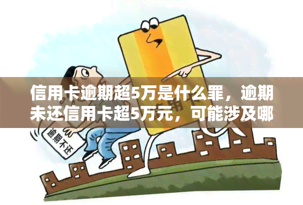 信用卡逾期超5万是什么罪，逾期未还信用卡超5万元，可能涉及哪些刑事犯罪？