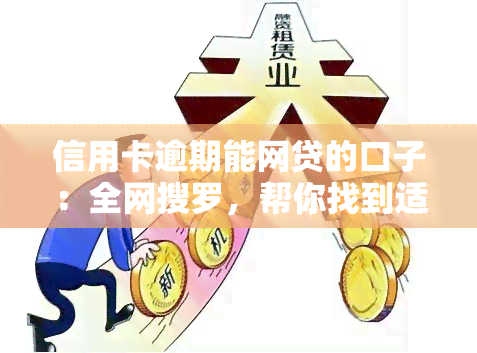 信用卡逾期能网贷的口子：全网搜罗，帮你找到适合的借款平台