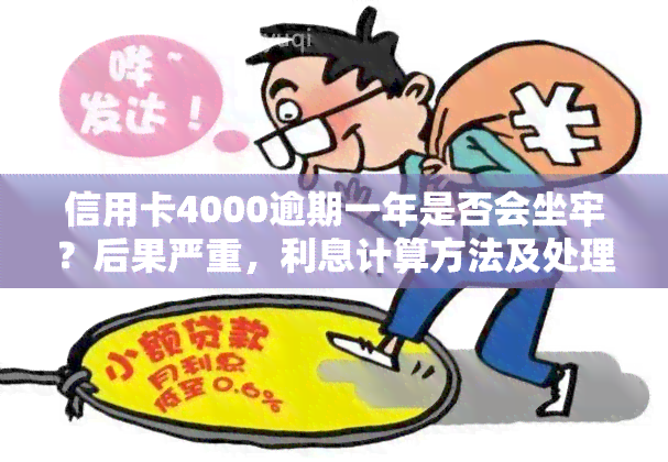 信用卡4000逾期一年是否会坐牢？后果严重，利息计算方法及处理建议