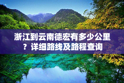 浙江到云南德宏有多少公里？详细路线及路程查询