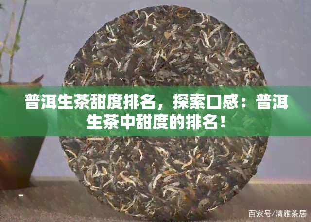 普洱生茶甜度排名，探索口感：普洱生茶中甜度的排名！