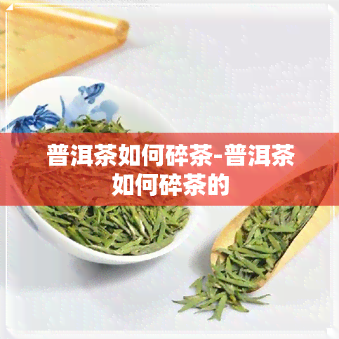 普洱茶如何碎茶-普洱茶如何碎茶的