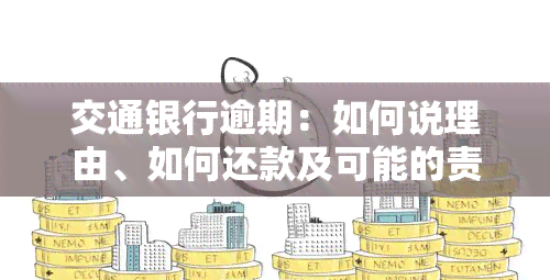 交通银行逾期：如何说理由、如何还款及可能的责任与费用