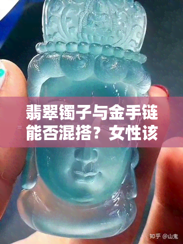 翡翠镯子与金手链能否混搭？女性该如何选择？