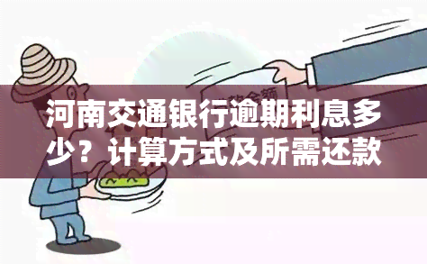 河南交通银行逾期利息多少？计算方式及所需还款金额解析