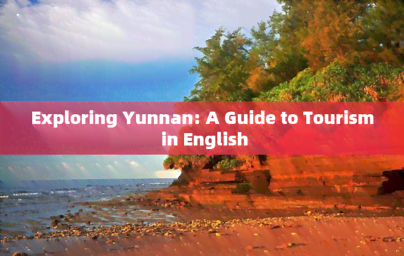 Exploring Yunnan: A Guide to Tourism in English