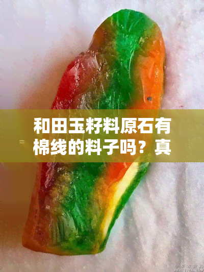 和田玉籽料原石有棉线的料子吗？真的值钱吗？算瑕玼吗？