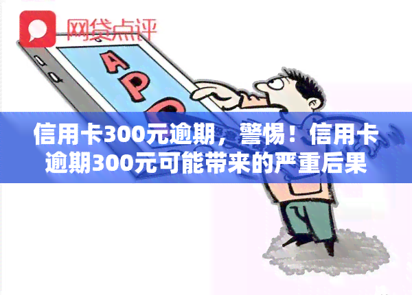 信用卡300元逾期，警惕！信用卡逾期300元可能带来的严重后果