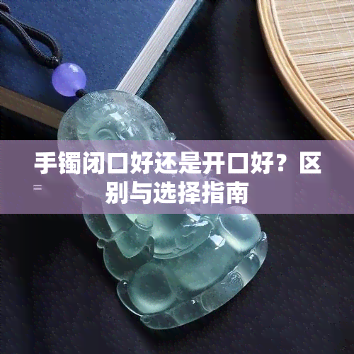 手镯闭口好还是开口好？区别与选择指南