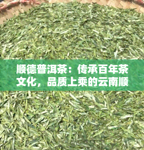 顺德普洱茶：传承百年茶文化，品质上乘的云南顺得普洱茶产品，引领佛山普洱茶，享誉顺的普洱茶专家