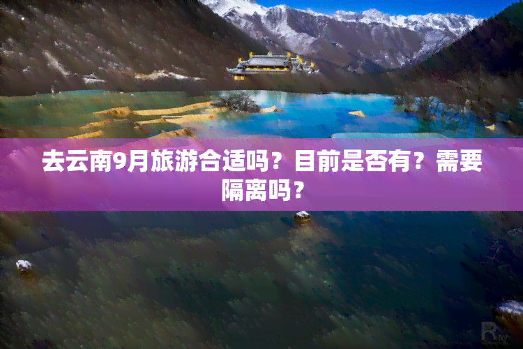 去云南9月旅游合适吗？目前是否有？需要隔离吗？