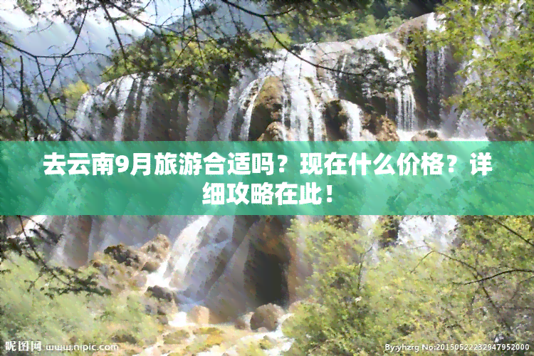 去云南9月旅游合适吗？现在什么价格？详细攻略在此！