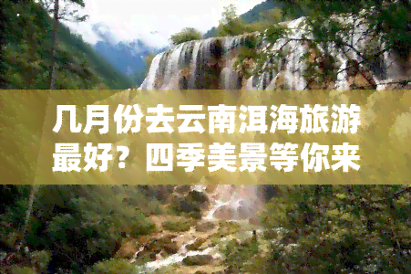 几月份去云南洱海旅游更好？四季美景等你来！