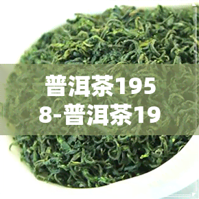 普洱茶1958-普洱茶1958什么意思