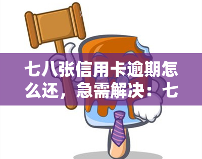 七八张信用卡逾期怎么还，急需解决：七八张信用卡逾期，应该如何还款？