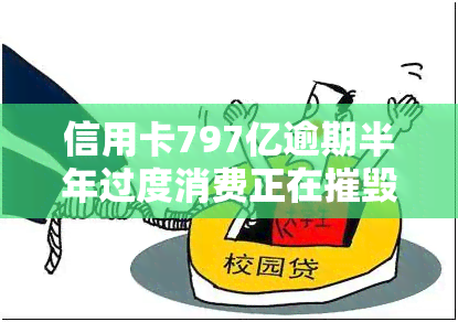 信用卡797亿逾期半年过度消费正在摧毁年轻人的生活：警惕风险与合理使用