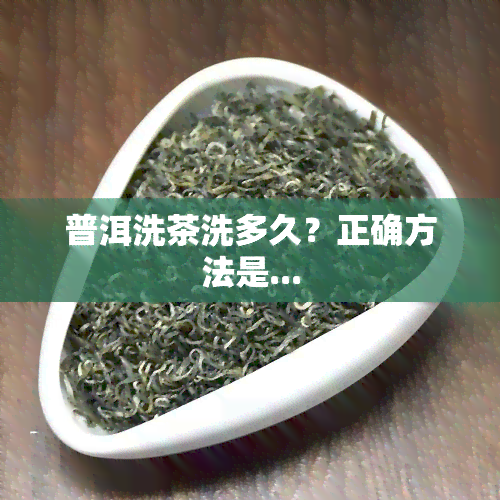 普洱洗茶洗多久？正确方法是...