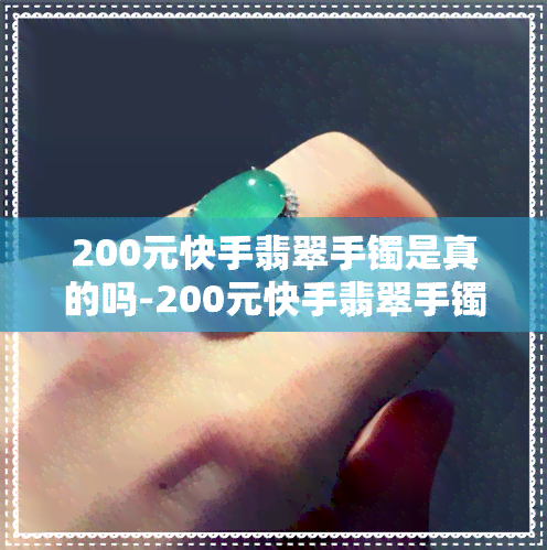 200元快手翡翠手镯是真的吗-200元快手翡翠手镯是真的吗吗