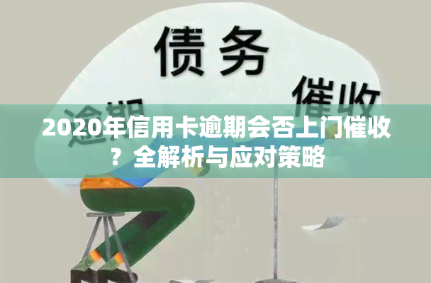 2020年信用卡逾期会否上门？全解析与应对策略