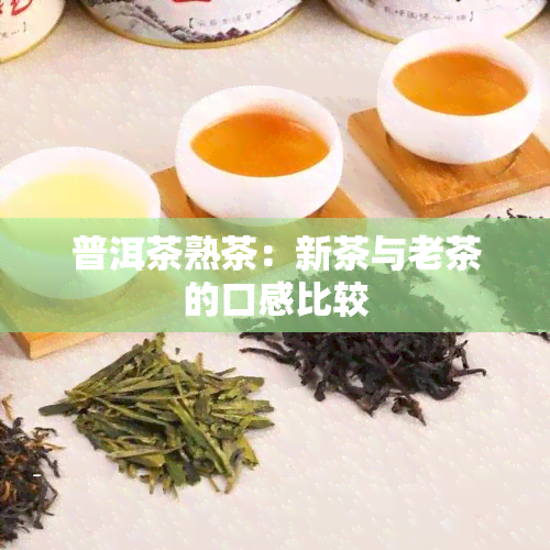 普洱茶熟茶：新茶与老茶的口感比较