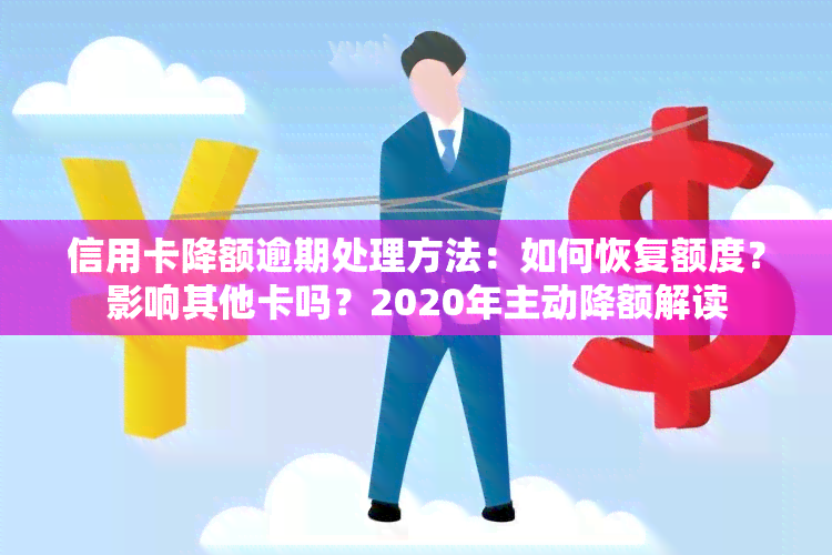 信用卡降额逾期处理方法：如何恢复额度？影响其他卡吗？2020年主动降额解读