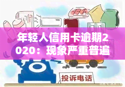 年轻人信用卡逾期2020：现象严重普遍，怎么办？