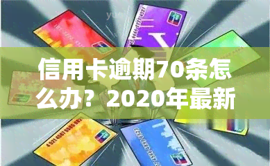 信用卡逾期70条怎么办？2020年最新标准与处理方法解析