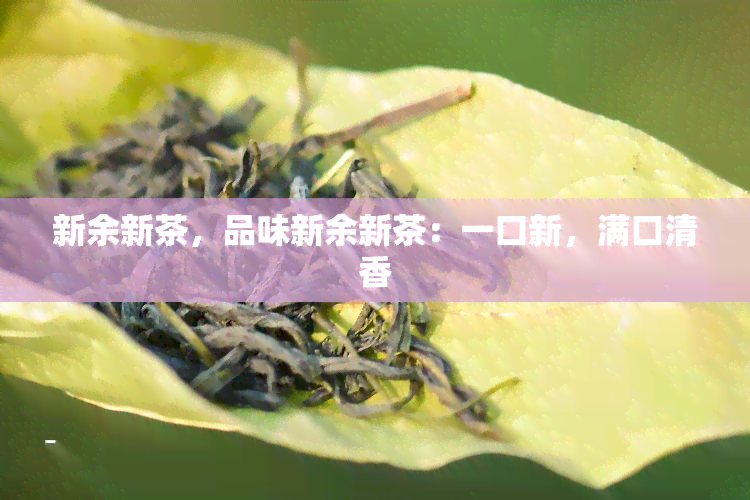 新余新茶，品味新余新茶：一口新，满口清香