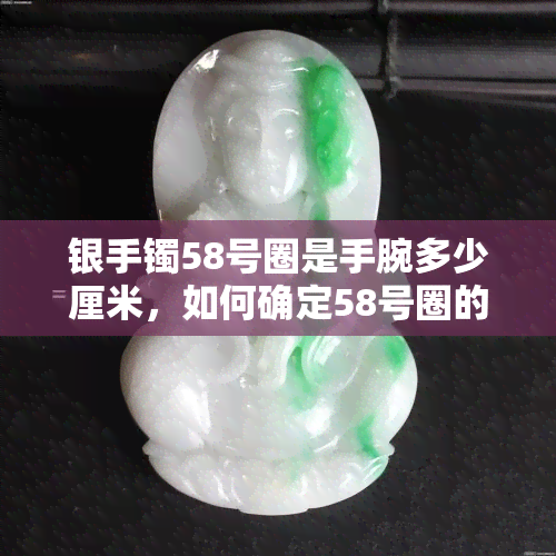 银手镯58号圈是手腕多少厘米，如何确定58号圈的银手镯适合你的手腕尺寸？