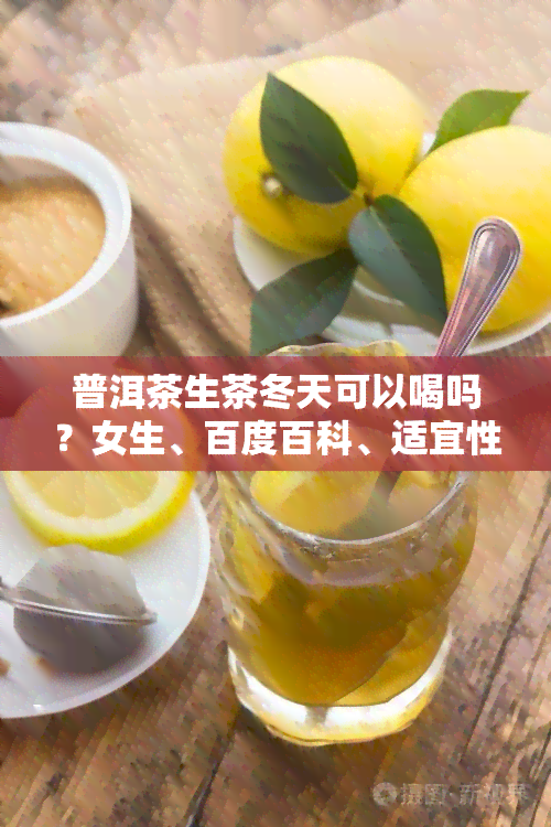 普洱茶生茶冬天可以喝吗？女生、百度百科、适宜性解析及与节的关系