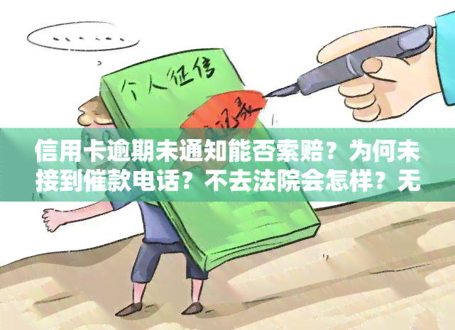 信用卡逾期未通知能否索赔？为何未接到催款电话？不去法院会怎样？无力还款应如何处理？