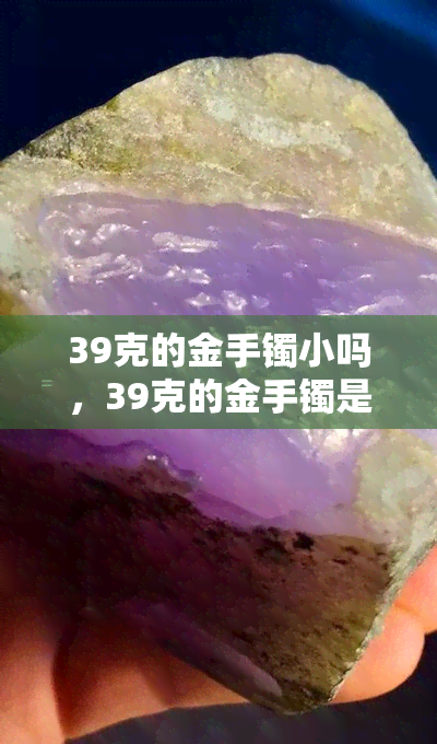 39克的金手镯小吗，39克的金手镯是否偏小？