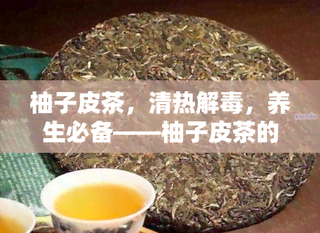 柚子皮茶，清热解，养生必备——柚子皮茶的制作与功效解析