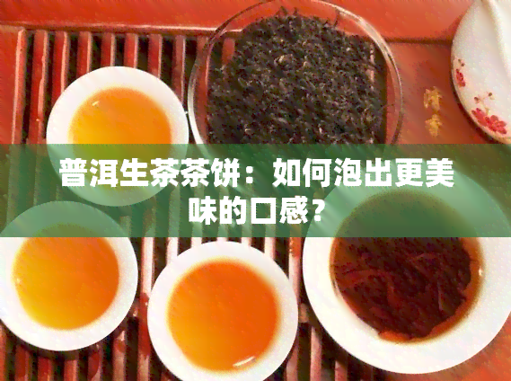 普洱生茶茶饼：如何泡出更美味的口感？