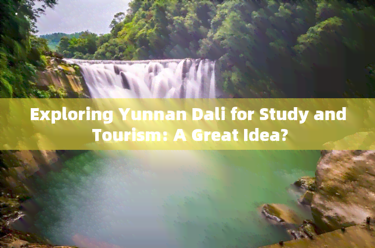 Exploring Yunnan Dali for Study and Tourism: A Great Idea?