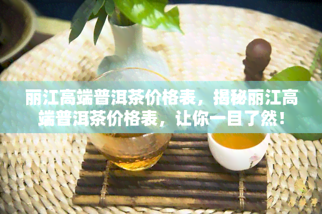 丽江高端普洱茶价格表，揭秘丽江高端普洱茶价格表，让你一目了然！