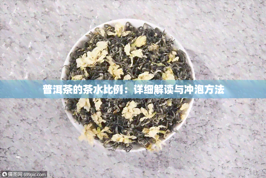 普洱茶的茶水比例：详细解读与冲泡方法