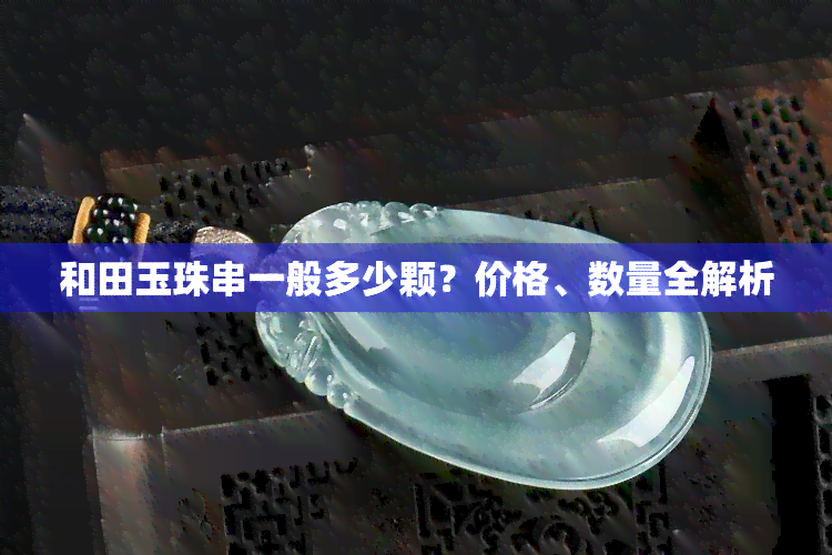 和田玉珠串一般多少颗？价格、数量全解析