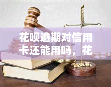 花呗逾期对信用卡还能用吗，花呗逾期是否会影响信用卡的使用？