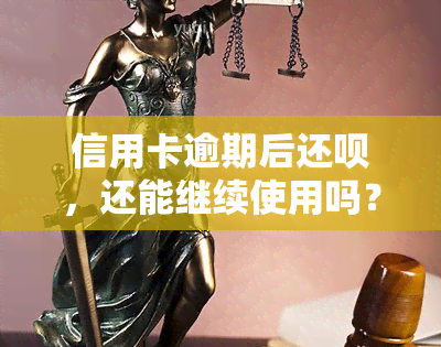 信用卡逾期后还款，还能继续使用吗？逾期还款影响信用吗？