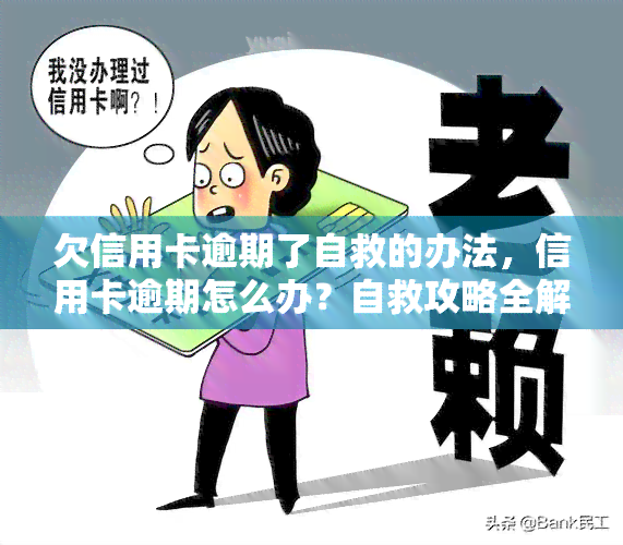 欠信用卡逾期了自救的办法，信用卡逾期怎么办？自救攻略全解析！