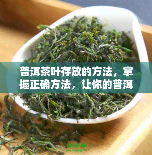 普洱茶叶存放的方法，掌握正确方法，让你的普洱茶叶持久保！