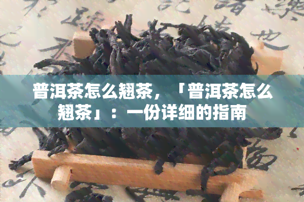 普洱茶怎么翘茶，「普洱茶怎么翘茶」：一份详细的指南