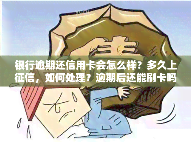 银行逾期还信用卡会怎么样？多久上，如何处理？逾期后还能刷卡吗？